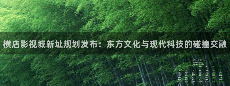 成人伦理影视网：横店影视城新址规划发布：东方文化与现代科技的碰撞交融