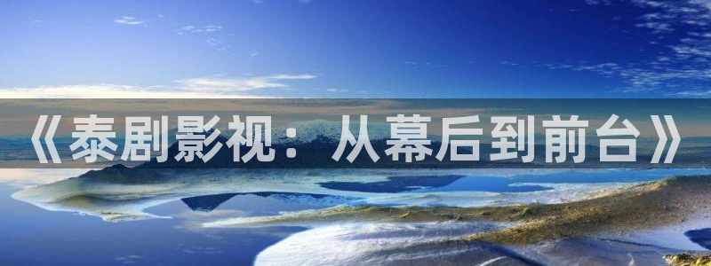 6080伦理影院：《泰剧影视：从幕后到前台》